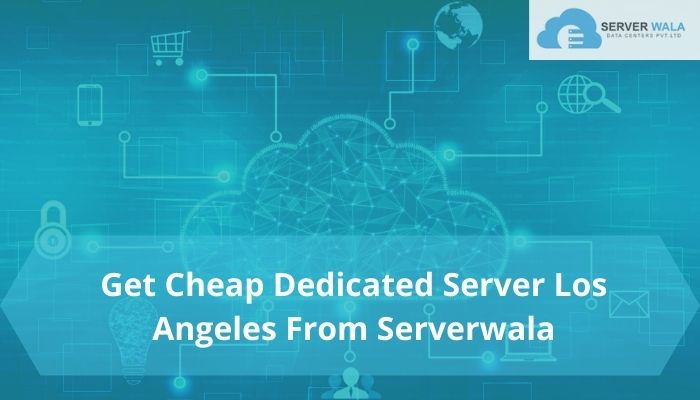 Get Cheap Dedicated Server Los Angeles